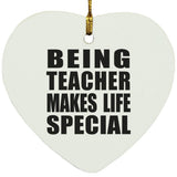 Being Teacher Makes Life Special - Heart Ornament