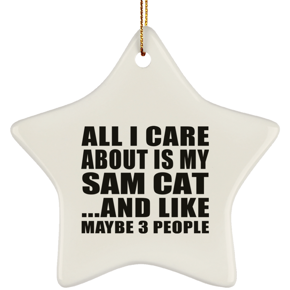 All I Care About Is My Sam Cat - Star Ornament
