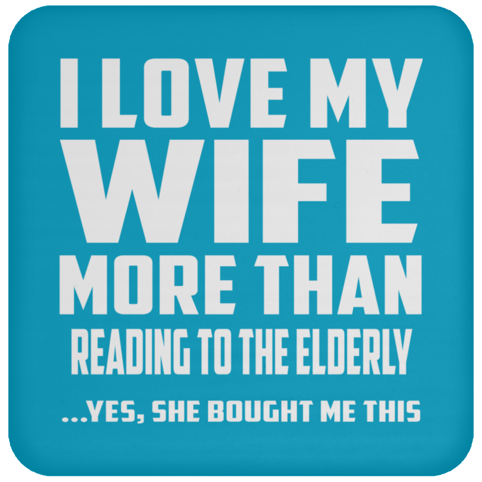 I Love My Wife More Than Reading To The Elderly - Drink Coaster