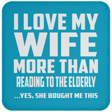 I Love My Wife More Than Reading To The Elderly - Drink Coaster