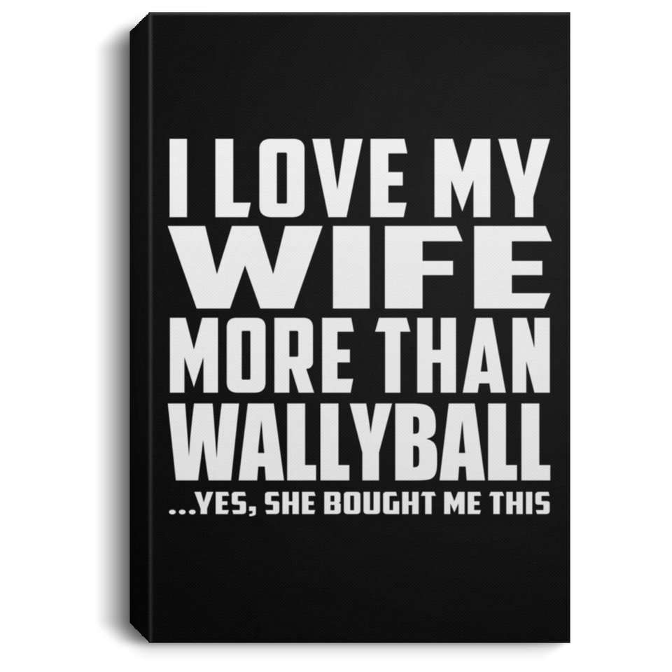 I Love My Wife More Than Wallyball - Canvas Portrait