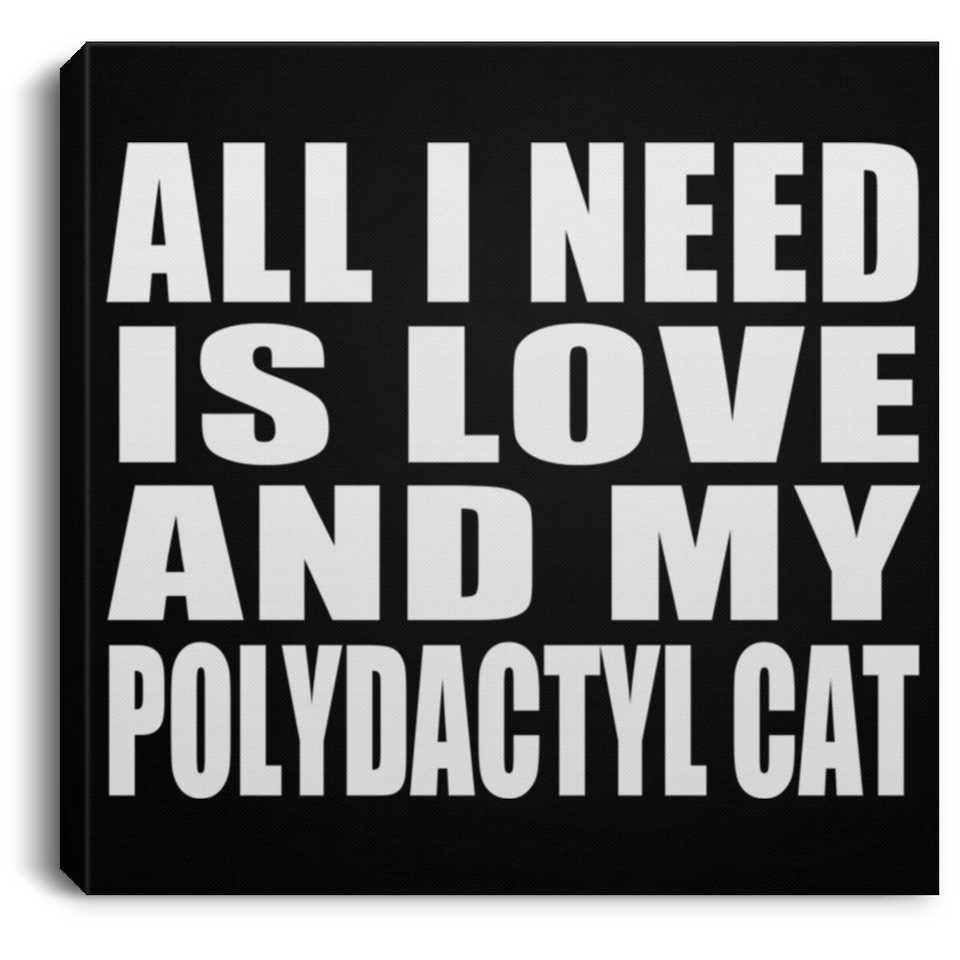 All I Need Is Love And My Polydactyl Cat - Canvas Square
