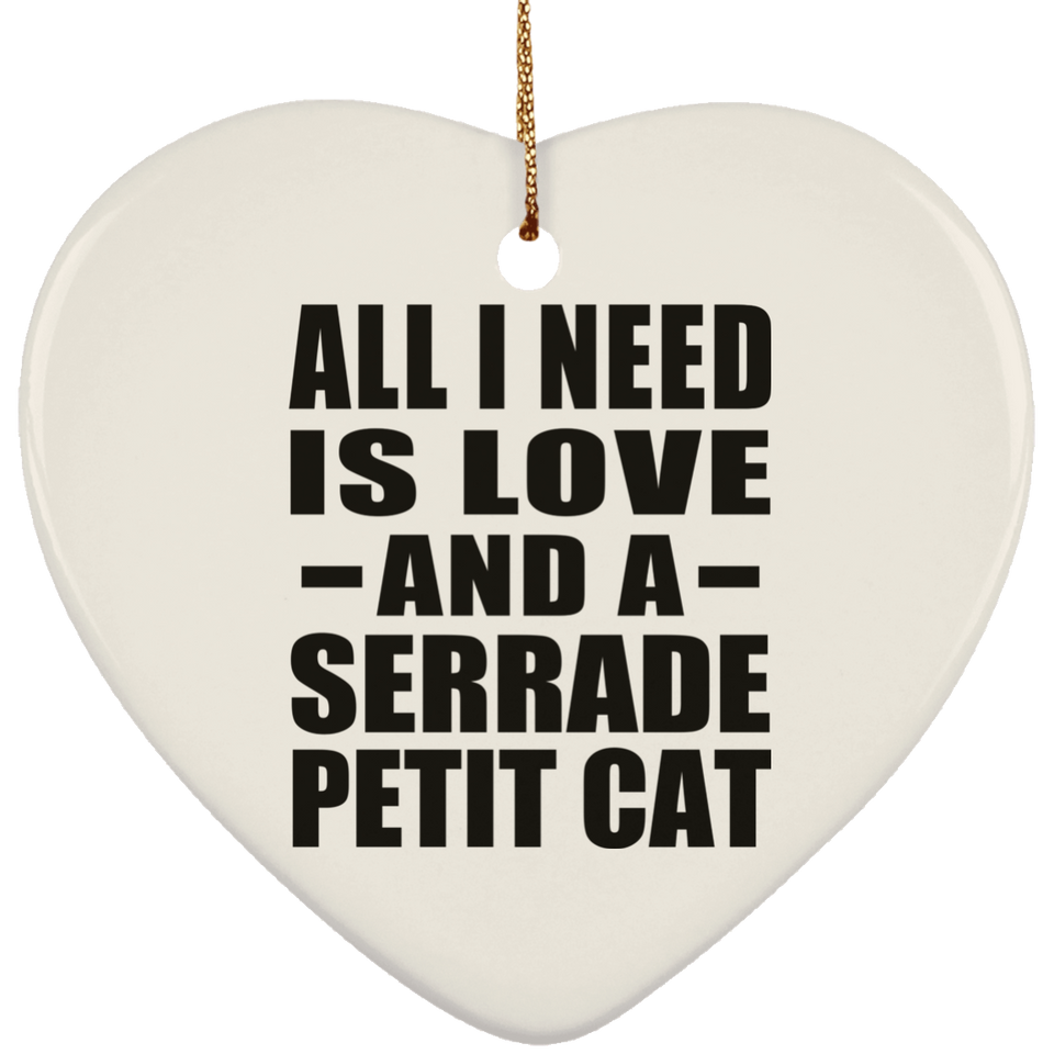 All I Need Is Love And A Serrade Petit Cat - Heart Ornament
