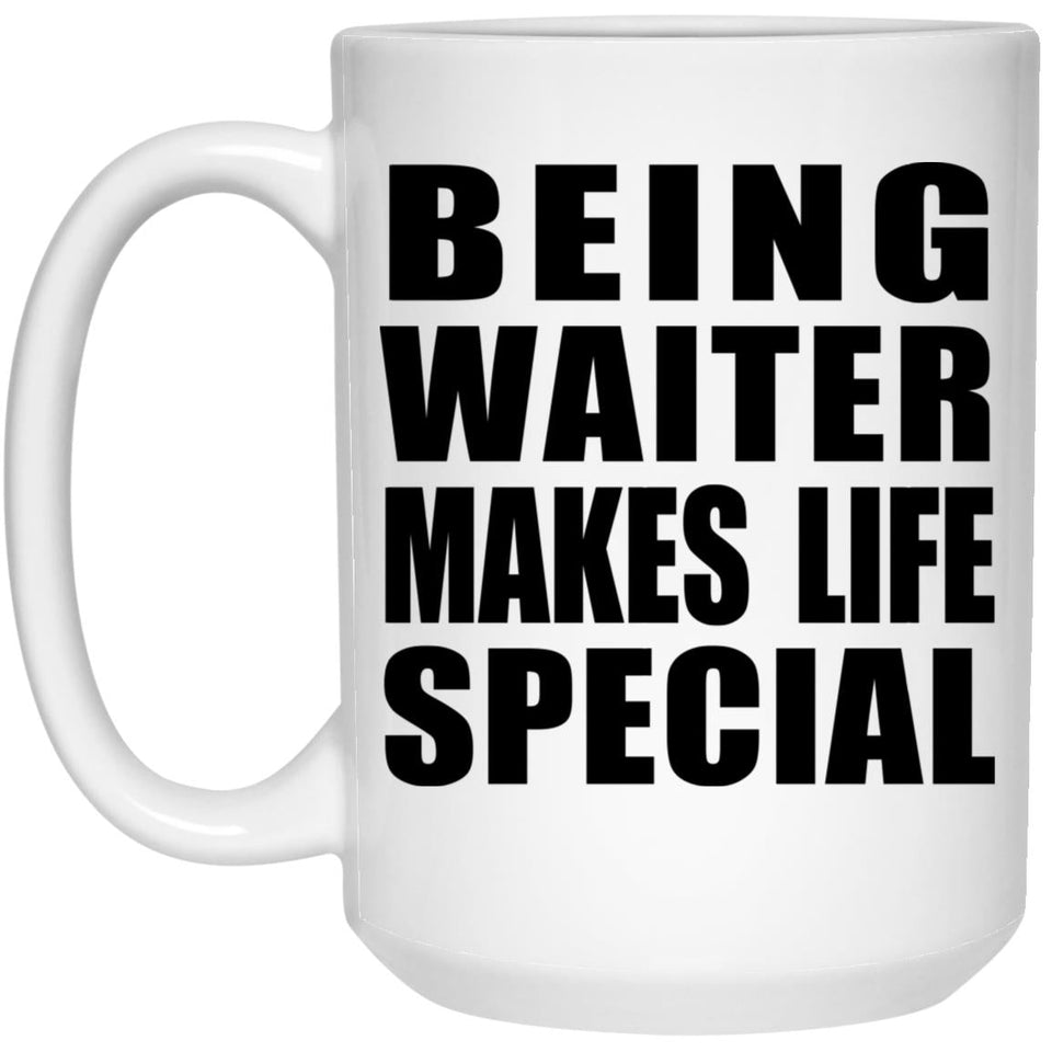 Being Waiter Makes Life Special - 15oz Coffee Mug