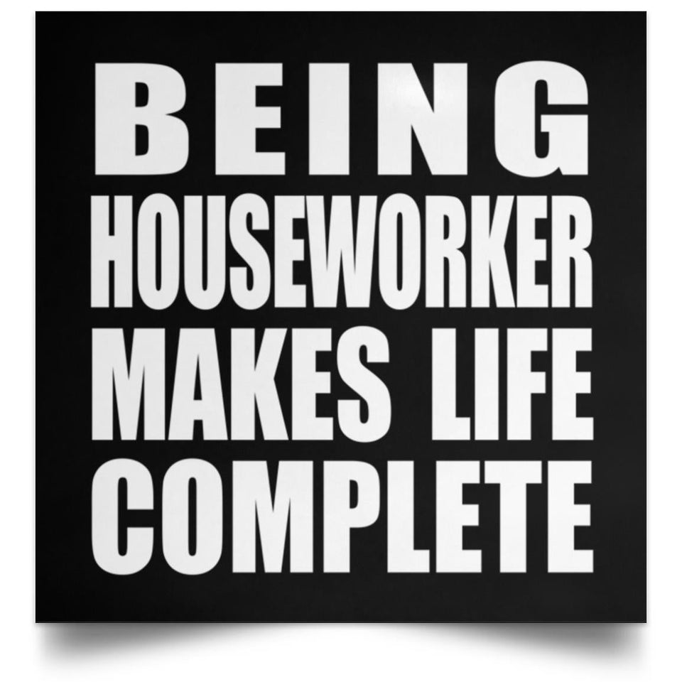 Being Houseworker Makes Life Complete - Poster Square