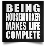 Being Houseworker Makes Life Complete - Poster Square