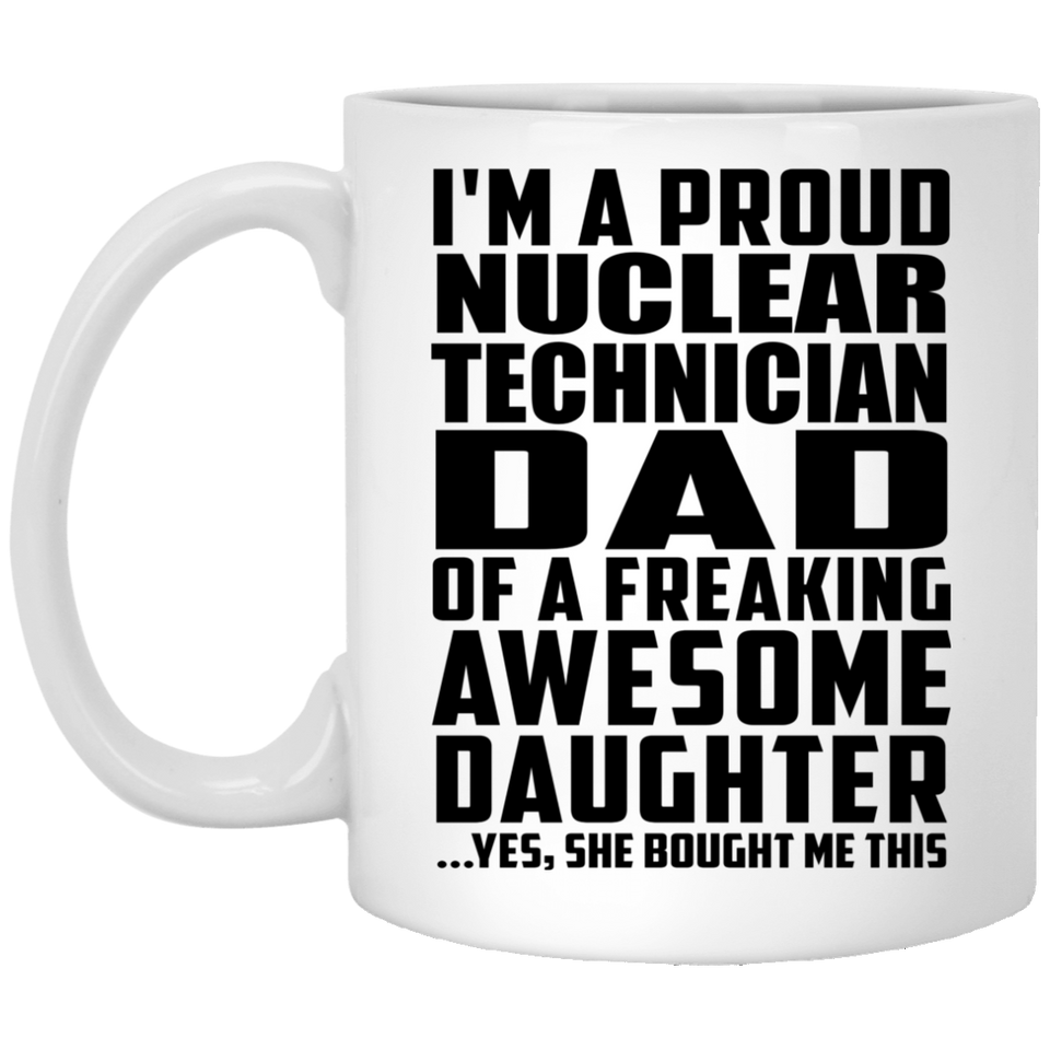 Proud Nuclear Technician Dad Of Awesome Daughter - 11 Oz Coffee Mug