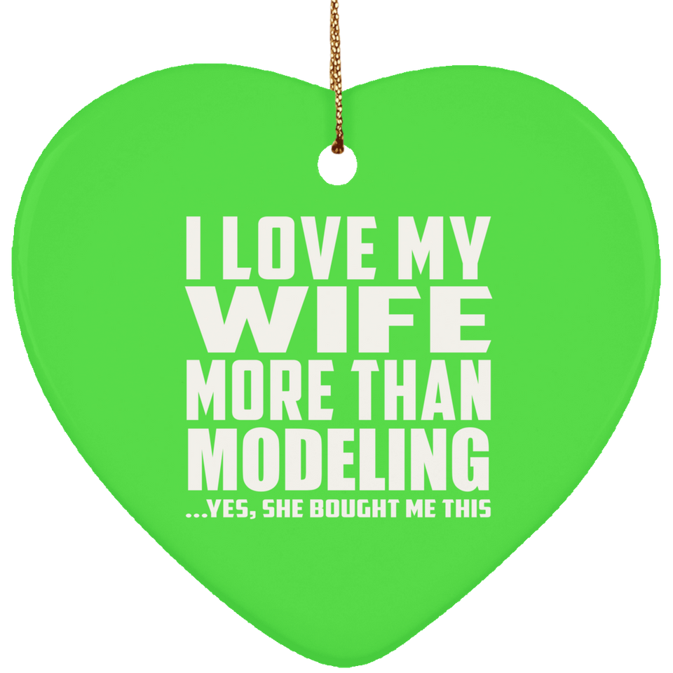 I Love My Wife More Than Modeling - Heart Ornament