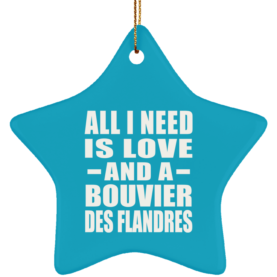 All I Need Is Love And A Bouvier Des Flandres - Star Ornament