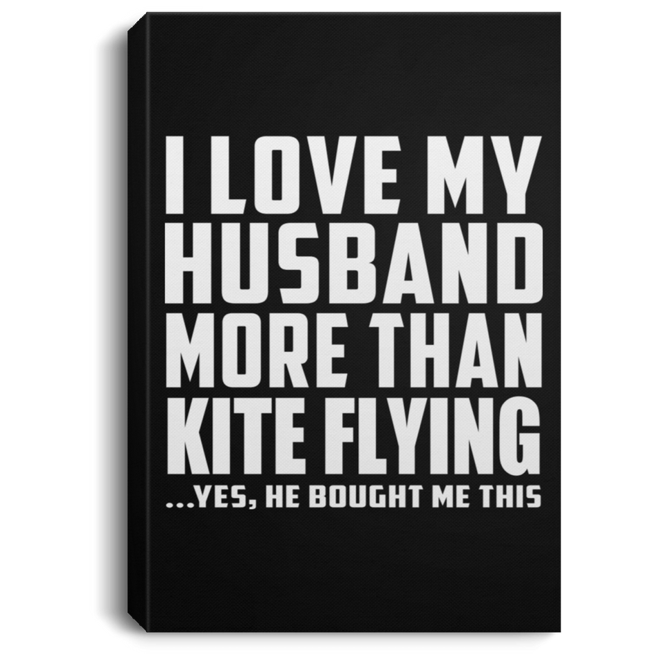 I Love My Husband More Than Kite Flying - Canvas Portrait