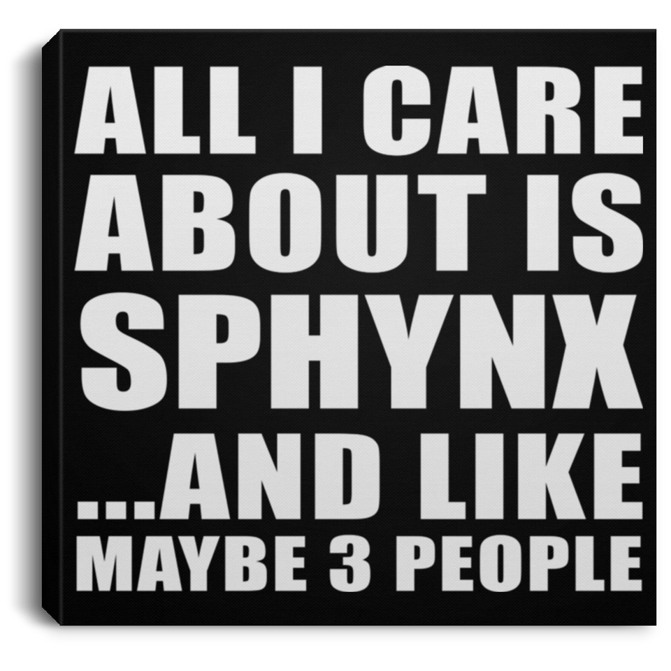 All I Care About Is Sphynx - Canvas Square