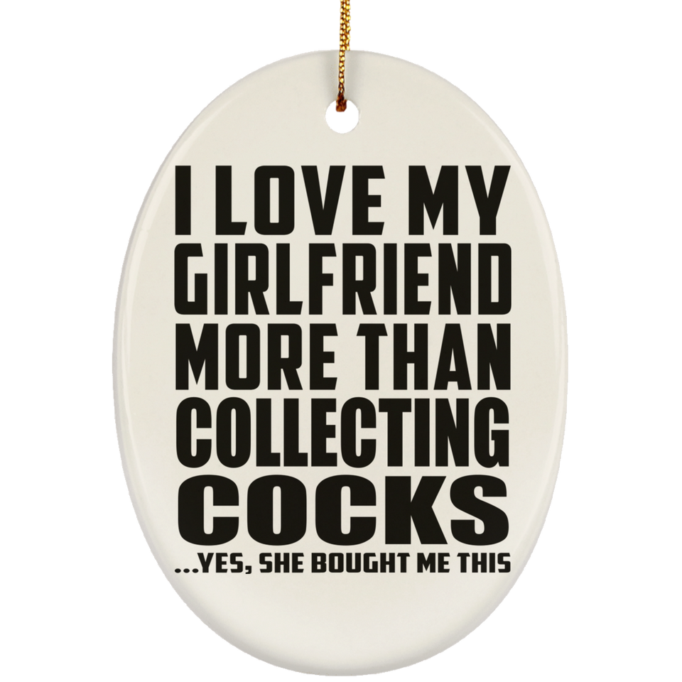 I Love My Girlfriend More Than Collecting Cocks - Oval Ornament