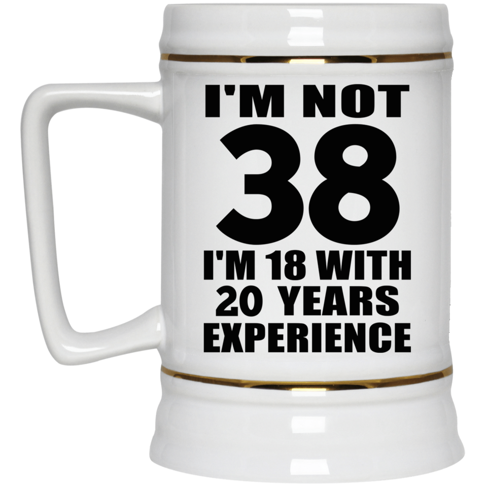 38th Birthday I'm Not 38 I'm 18 With 20 Years Experience - Beer Stein