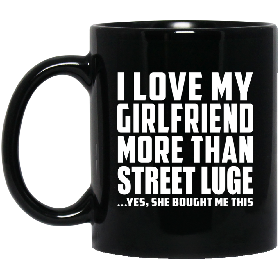I Love My Girlfriend More Than Street Luge - 11 Oz Coffee Mug Black