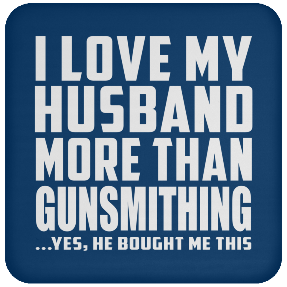I Love My Husband More Than Gunsmithing - Drink Coaster