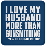 I Love My Husband More Than Gunsmithing - Drink Coaster
