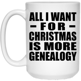 All I Want For Christmas Is More Genealogy - 15 Oz Coffee Mug