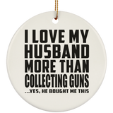 I Love My Husband More Than Collecting Guns - Circle Ornament