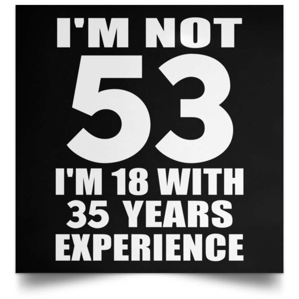53rd Birthday I'm Not 53 I'm 18 With 35 Years Experience - Poster Square