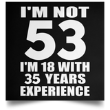 53rd Birthday I'm Not 53 I'm 18 With 35 Years Experience - Poster Square