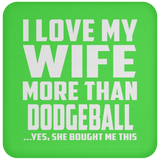 I Love My Wife More Than Dodgeball - Drink Coaster