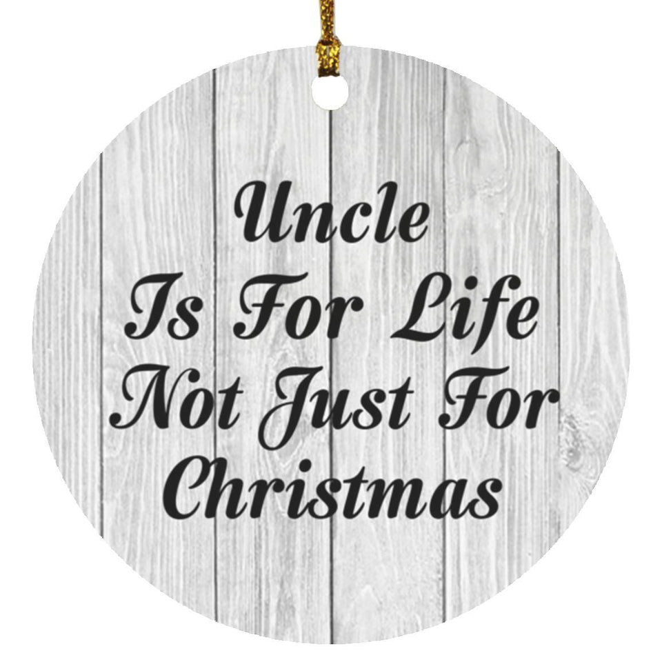 Uncle Is For Life Not Just For Christmas - Circle Ornament F