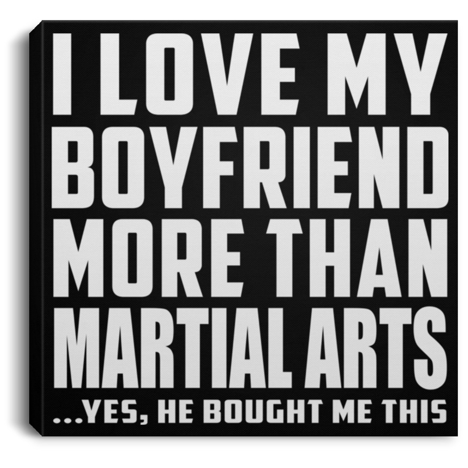 I Love My Boyfriend More Than Martial Arts - Canvas Square