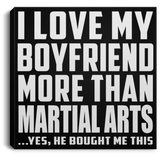I Love My Boyfriend More Than Martial Arts - Canvas Square
