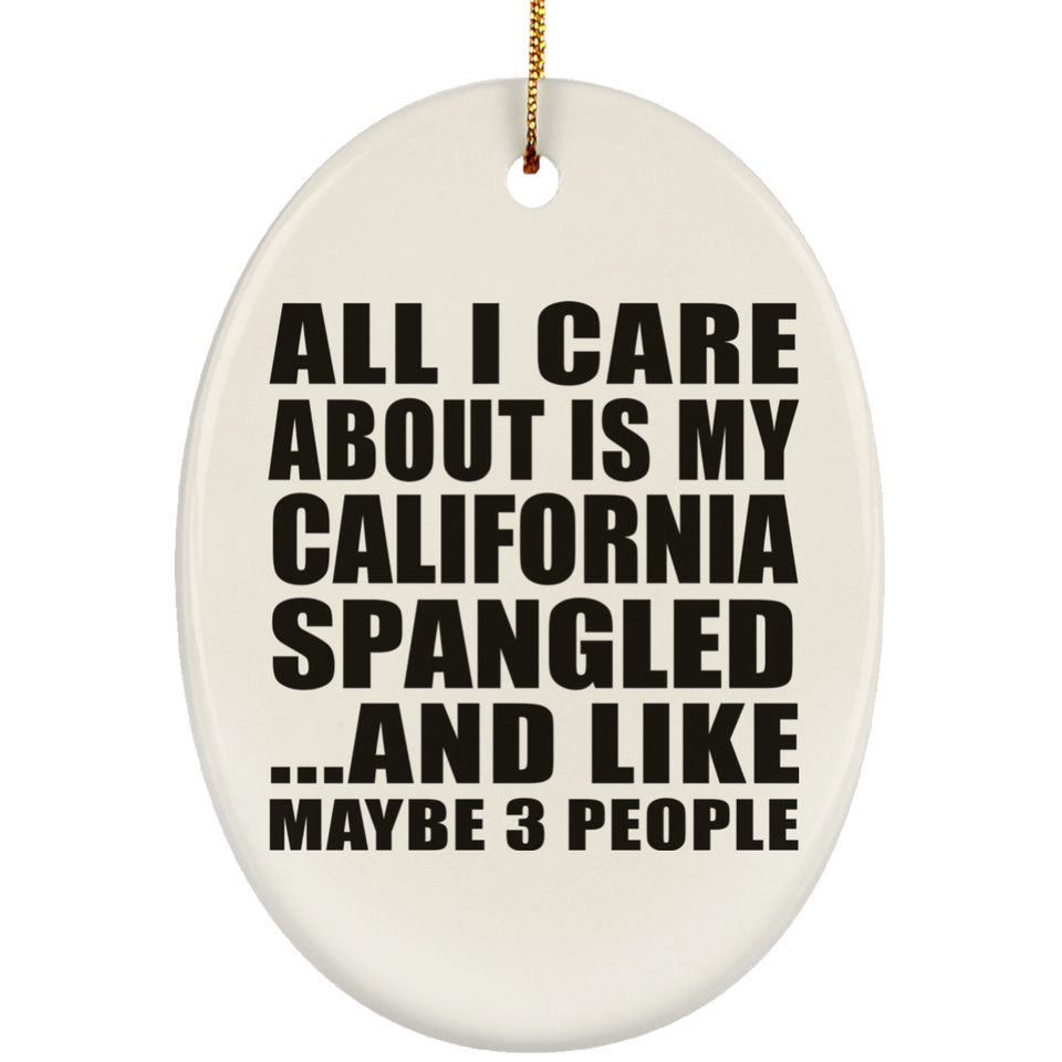 All I Care About Is My California Spangled - Oval Ornament