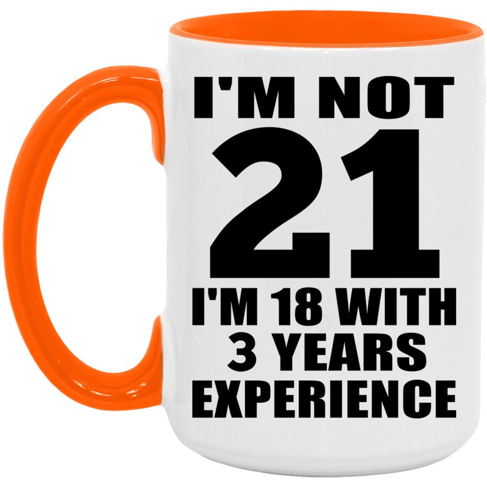 21st Birthday I'm Not 21 I'm 18 With 3 Years Experience - 15oz Accent Mug Orange