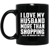 I Love My Husband More Than Shopping - 11 Oz Coffee Mug Black