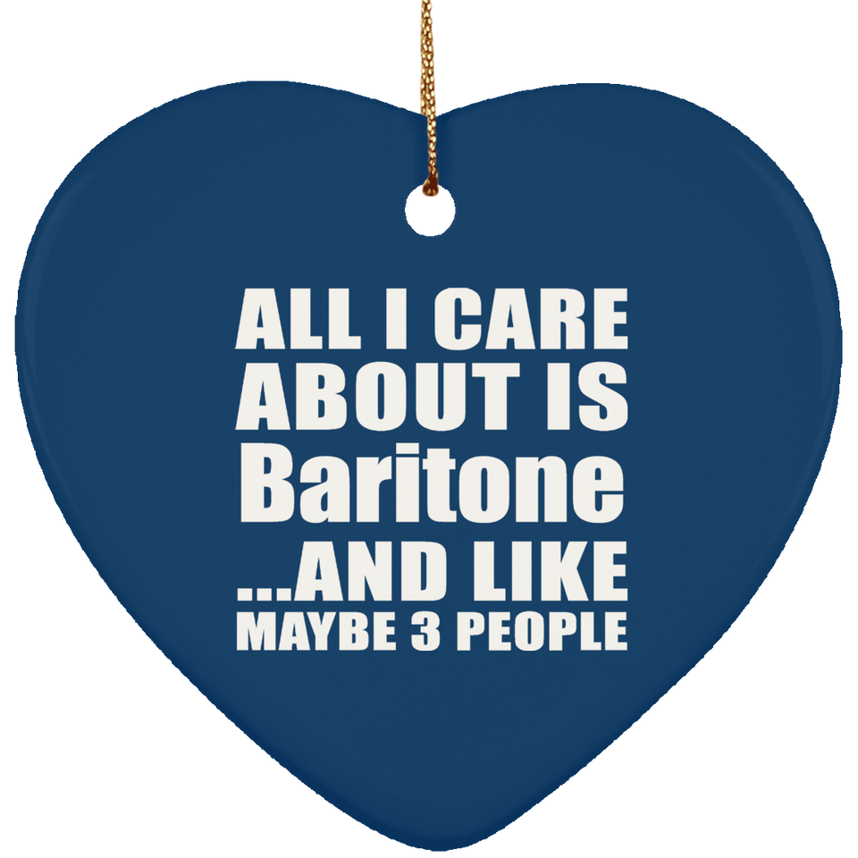 All I Care About Is Baritone - Heart Ornament