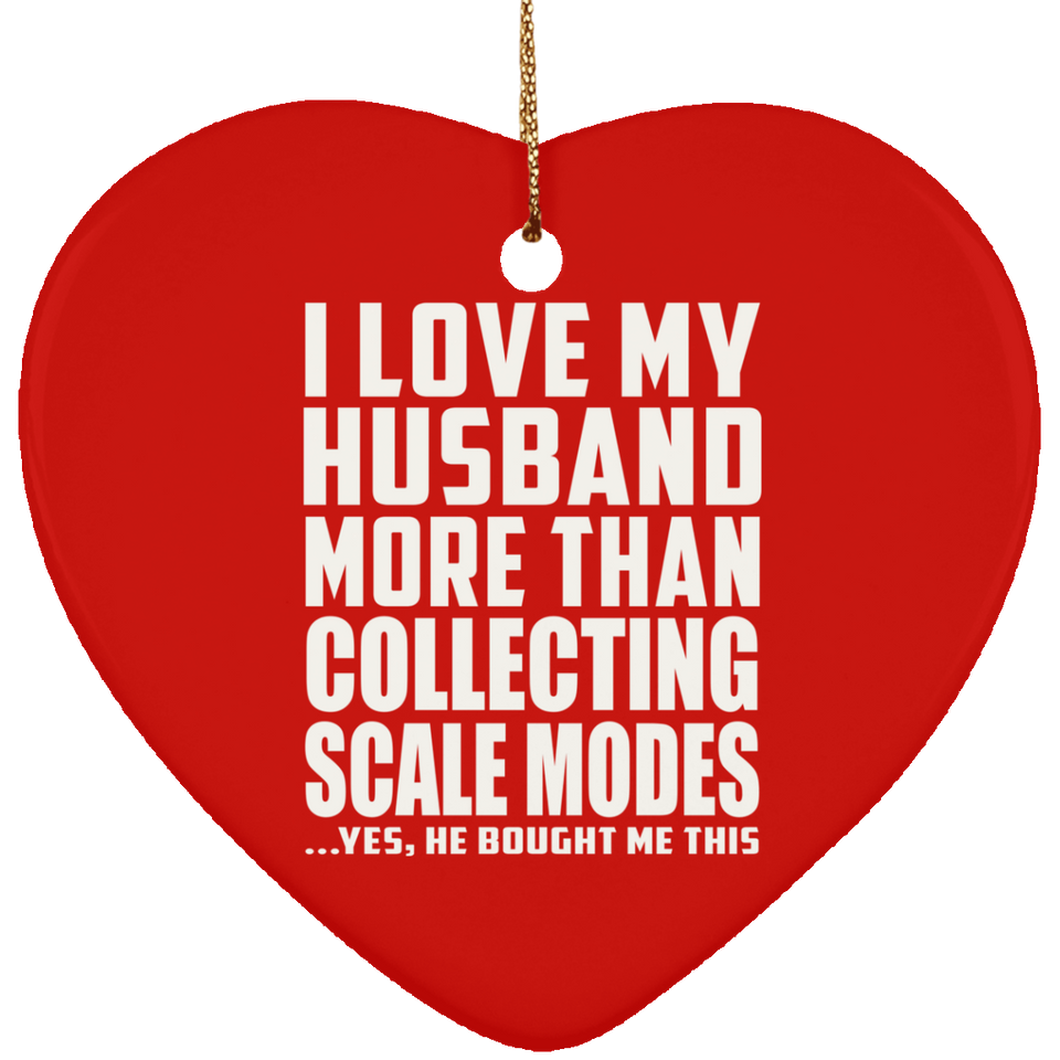 I Love My Husband More Than Collecting Scale Modes - Heart Ornament