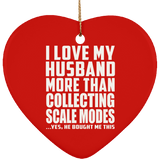 I Love My Husband More Than Collecting Scale Modes - Heart Ornament