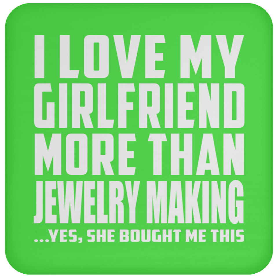 I Love My Girlfriend More Than Jewelry Making - Drink Coaster