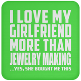 I Love My Girlfriend More Than Jewelry Making - Drink Coaster