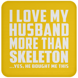 I Love My Husband More Than Skeleton - Drink Coaster