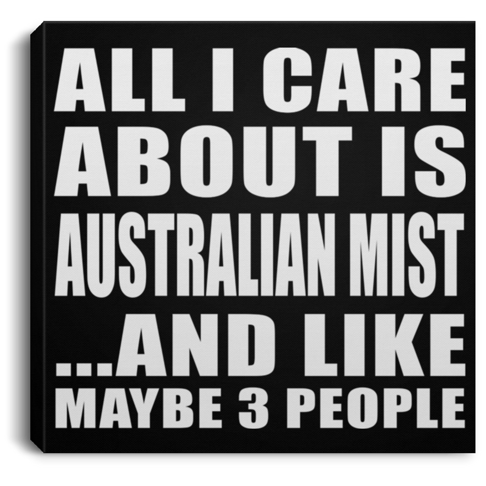 All I Care About Is Australian Mist - Canvas Square