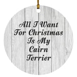 All I Want For Christmas Is My Cairn Terrier - Circle Ornament F