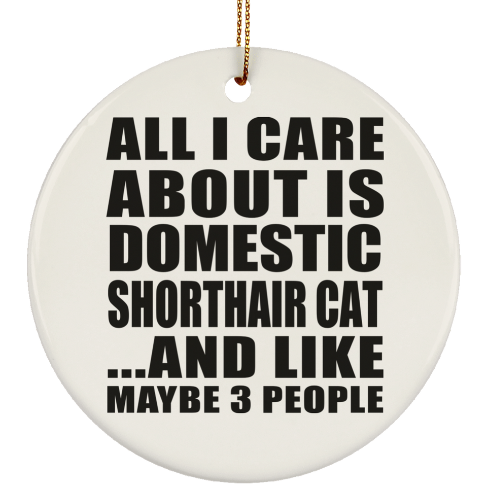 All I Care About Is Domestic Shorthair Cat - Circle Ornament