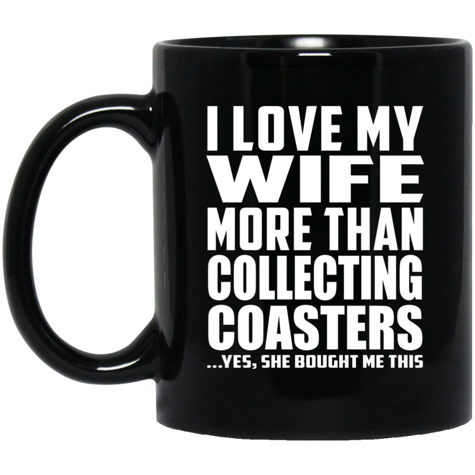 I Love My Wife More Than Collecting Coasters - 11 Oz Coffee Mug