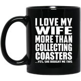 I Love My Wife More Than Collecting Coasters - 11 Oz Coffee Mug