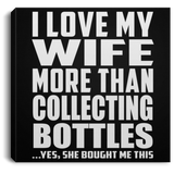 I Love My Wife More Than Collecting Bottles - Canvas Square