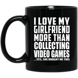 I Love My Girlfriend More Than Collecting Video Games - 11 Oz Coffee Mug Black