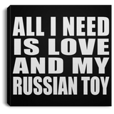 All I Need Is Love And My Russian Toy - Canvas Square