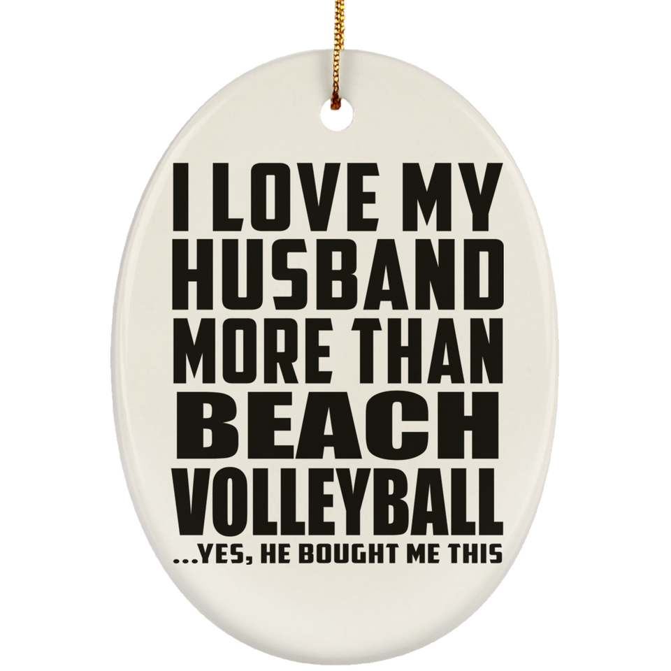 I Love My Husband More Than Beach Volleyball - Oval Ornament