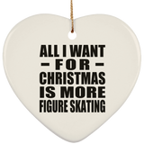 All I Want For Christmas Is More Figure Skating - Heart Ornament