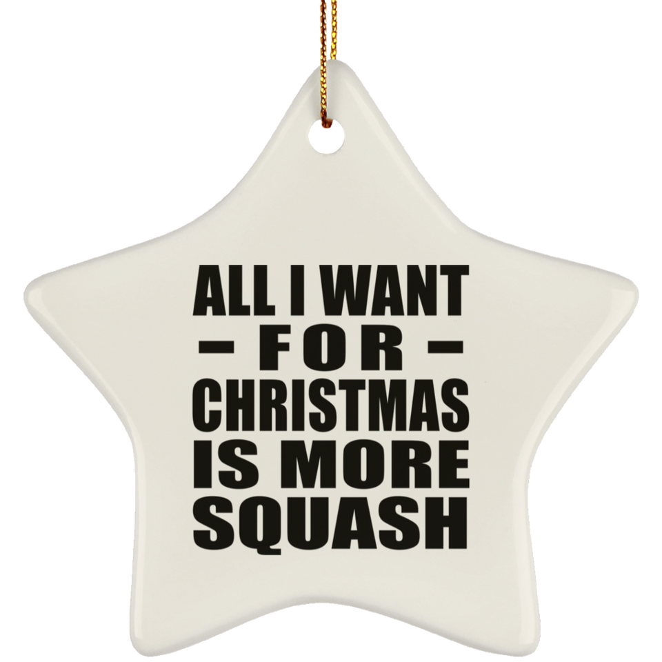 All I Want For Christmas Is More Squash - Star Ornament