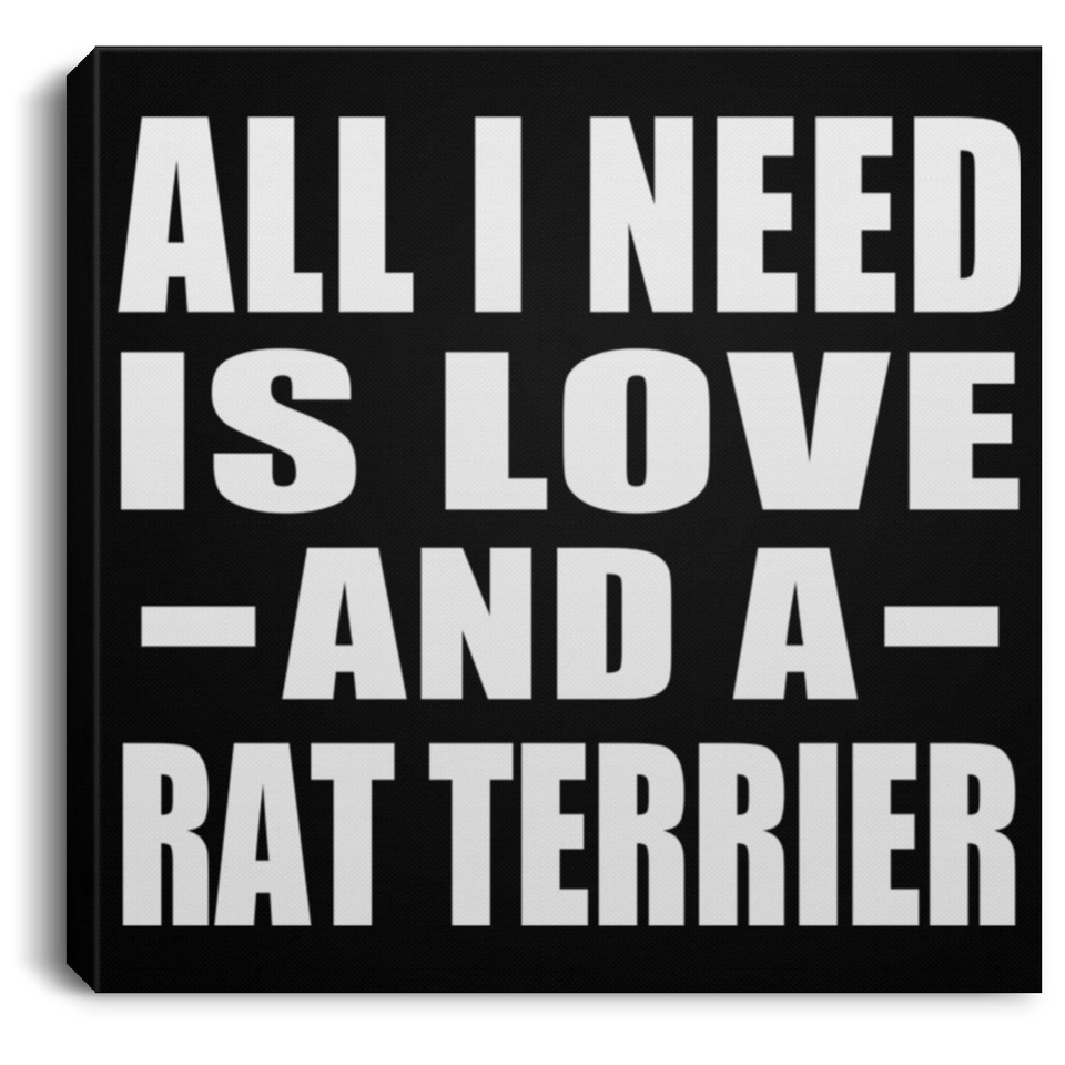 All I Need Is Love And A Rat Terrier - Canvas Square