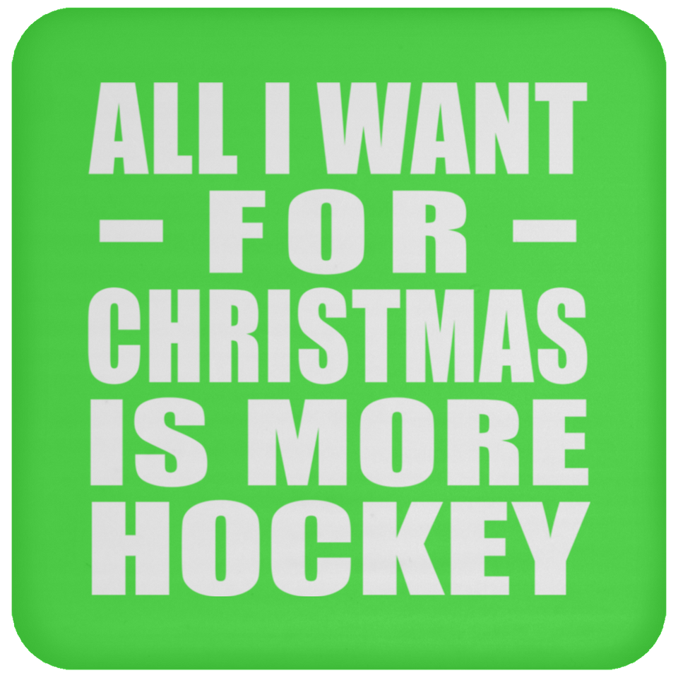 All I Want For Christmas Is More Hockey - Coaster